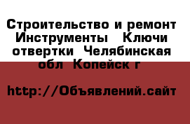 Строительство и ремонт Инструменты - Ключи,отвертки. Челябинская обл.,Копейск г.